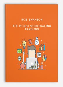 Rob Swanson – The Micro Wholesaling Training