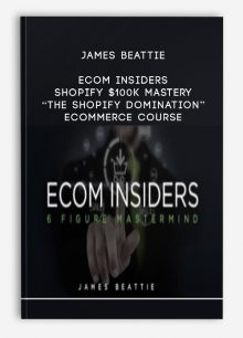 Ecom Insiders - Shopify $100k Mastery "The Shopify Domination" Ecommerce Course from James Beattie