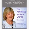 Christina Hall - The Paradoxical Nature of Change - Video Book