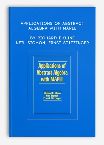 Applications of Abstract Algebra with Maple by Richard E.Kline, Neil Sigmon, Ernst Stitzinger