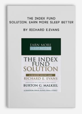 The Index Fund Solution. Earn More Sleep Better by Richard E.Evans