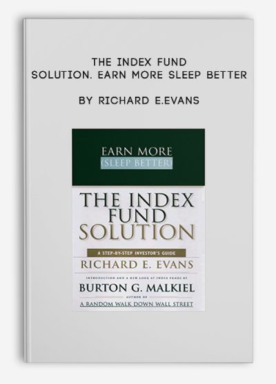 The Index Fund Solution. Earn More Sleep Better by Richard E.Evans