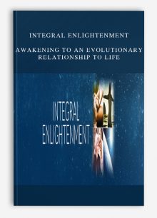 Integral Enlightenment: Awakening to an Evolutionary Relationship to Life
