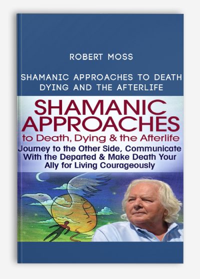 Robert Moss - Shamanic Approaches to Death, Dying and the Afterlife