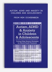 Autism, ADHD and Anxiety in Children and Adolescents Cutting-Edge Sensory Strategies for Mental Health Treatment from Mim Ochsenbein