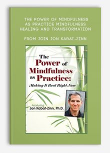 The Power of Mindfulness as Practice + Mindfulness, Healing and Transformation from Join Jon Kabat-Zinn