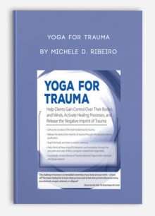 Yoga for Trauma Innovative Mind-Body Strategies that Help Clients Activate Healing Processes and Release the Negative Imprint of Trauma by Michele D