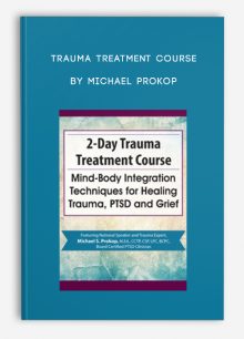 Trauma Treatment Course Mind-Body Integration Techniques for Healing Trauma, PTSD and Grief by Michael Prokop