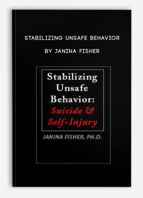 Stabilizing Unsafe Behavior: Suicide & Self-Injury by Janina Fisher