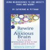 Using Neuroscience to End Anxiety, Panic and Worry by Catherine M. Pittman