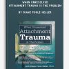 When Unresolved Attachment Trauma Is the Problem by Diane Poole Heller