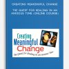 Creating Meaningful Change: The Quest for Healing in an Anxious Time (Online Course)