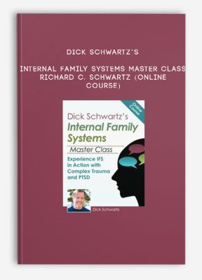 Dick Schwartz’s Internal Family Systems Master Class - RICHARD C. SCHWARTZ (Online Course)