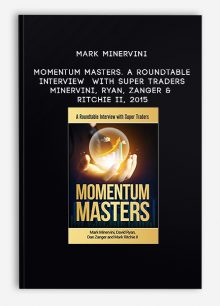 Mark Minervini – Momentum Masters. A Roundtable Interview with Super Traders – Minervini, Ryan, Zanger & Ritchie II, 2015