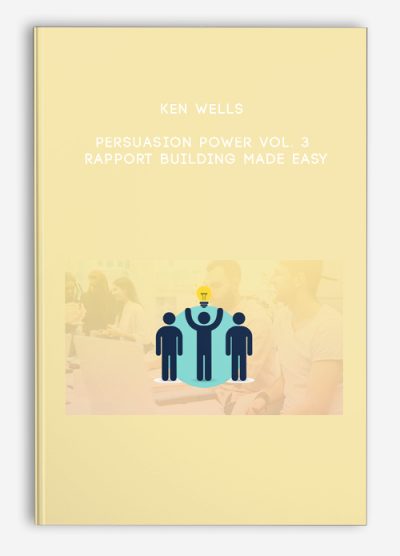Ken Wells - Persuasion Power Vol. 3: Rapport Building Made Easy