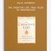 Julia Cameron - The Creative Life: True Tales of Inspiration