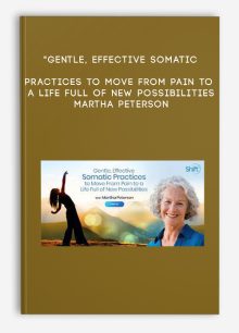"Gentle, Effective Somatic Practices to Move From Pain to a Life Full of New Possibilities - Martha Peterson "