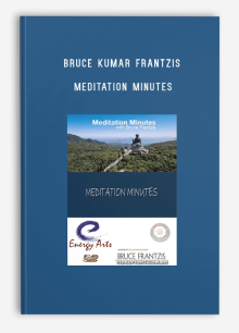 BRUCE KUMAR FRANTZIS – MEDITATION MINUTES