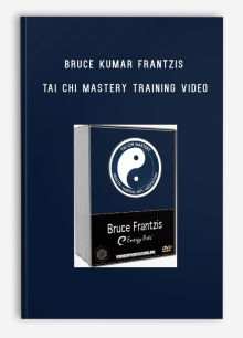 BRUCE KUMAR FRANTZIS – TAI CHI MASTERY TRAINING VIDEO