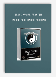 BRUCE KUMAR FRANTZIS – TAI CHI PUSH HANDS PROGRAM