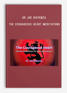 Dr Joe Dispenza – The Courageous Heart Meditations