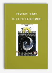PRIMORDIAL QIGONG – TAI CHI FOR ENLIGHTENMENT