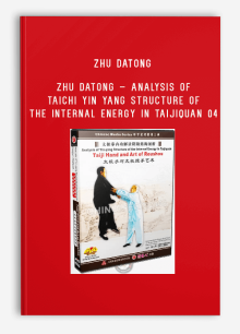 ZHU DATONG – ANALYSIS OF TAICHI YIN YANG STRUCTURE OF THE INTERNAL ENERGY IN TAIJIQUAN 04