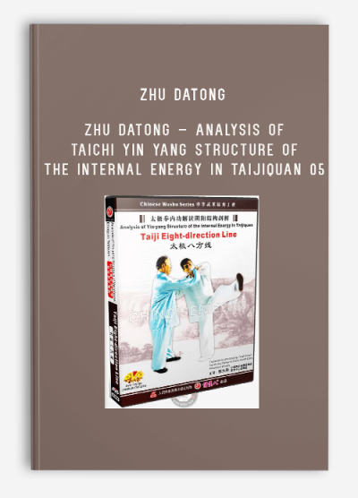 ZHU DATONG – ANALYSIS OF TAICHI YIN YANG STRUCTURE OF THE INTERNAL ENERGY IN TAIJIQUAN 05