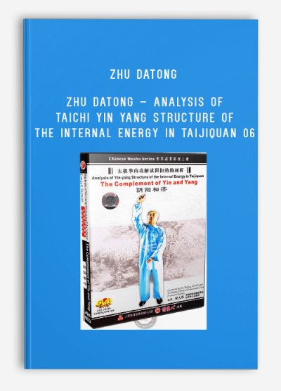 ZHU DATONG – ANALYSIS OF TAICHI YIN YANG STRUCTURE OF THE INTERNAL ENERGY IN TAIJIQUAN 06